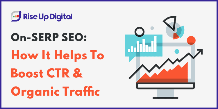 On-SERP SEO: How It Helps To Boost CTR & Organic Traffic