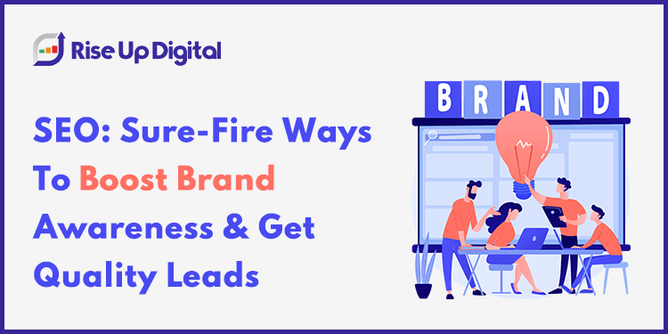 SEO: Sure-Fire Ways To Boost Brand Awareness & Get Quality Leads