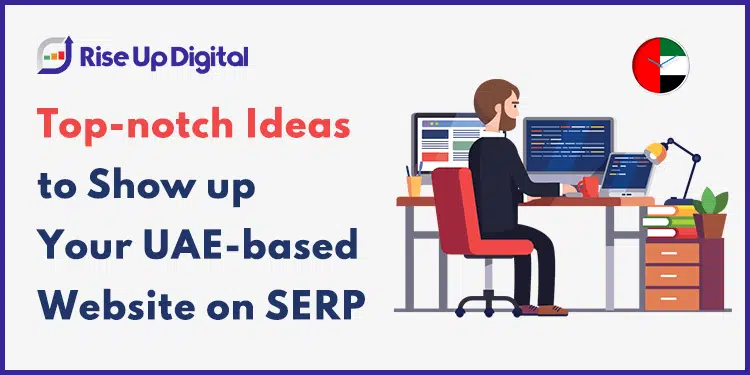 Top-notch Ideas to Show up Your UAE-based Website On SERP