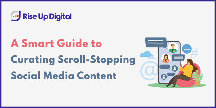 A Smart Guide to Curating Scroll-Stopping Social Media Content
